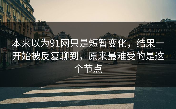 本来以为91网只是短暂变化，结果一开始被反复聊到，原来最难受的是这个节点